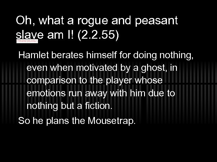 Oh, what a rogue and peasant slave am I! (2. 2. 55) Hamlet berates