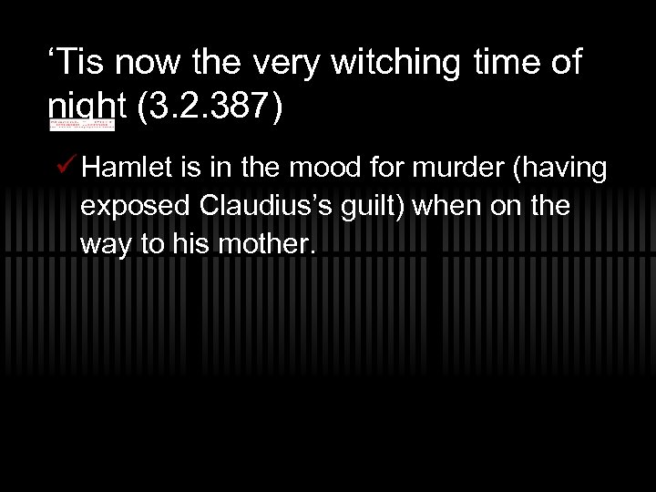 ‘Tis now the very witching time of night (3. 2. 387) ü Hamlet is