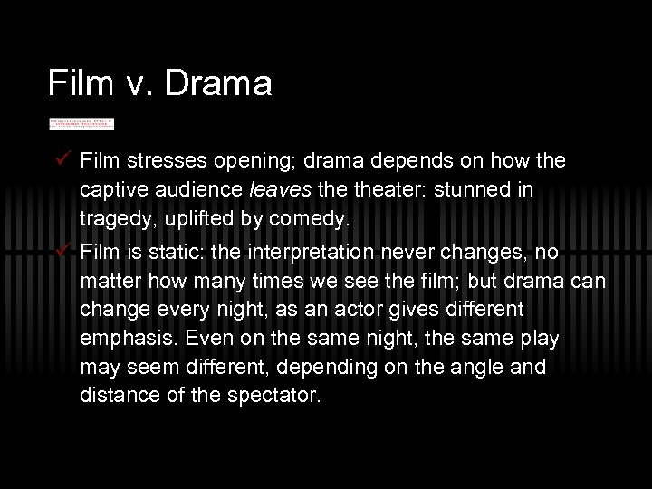 Film v. Drama ü Film stresses opening; drama depends on how the captive audience