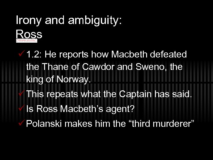 Irony and ambiguity: Ross ü 1. 2: He reports how Macbeth defeated the Thane