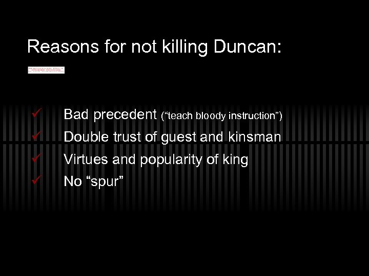 Reasons for not killing Duncan: ü Bad precedent (“teach bloody instruction”) ü Double trust