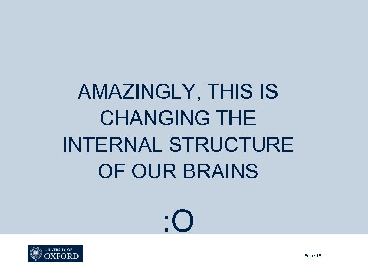 AMAZINGLY, THIS IS CHANGING THE INTERNAL STRUCTURE OF OUR BRAINS : O Page 16