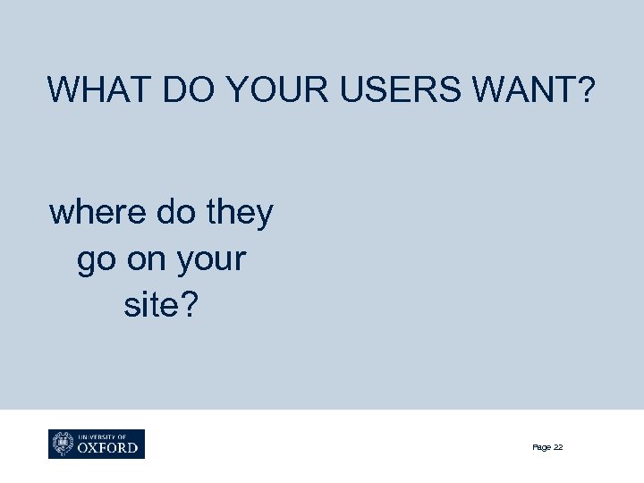 WHAT DO YOUR USERS WANT? where do they go on your site? Page 22
