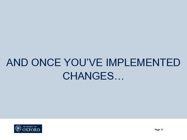 AND ONCE YOU’VE IMPLEMENTED CHANGES… Page 37 