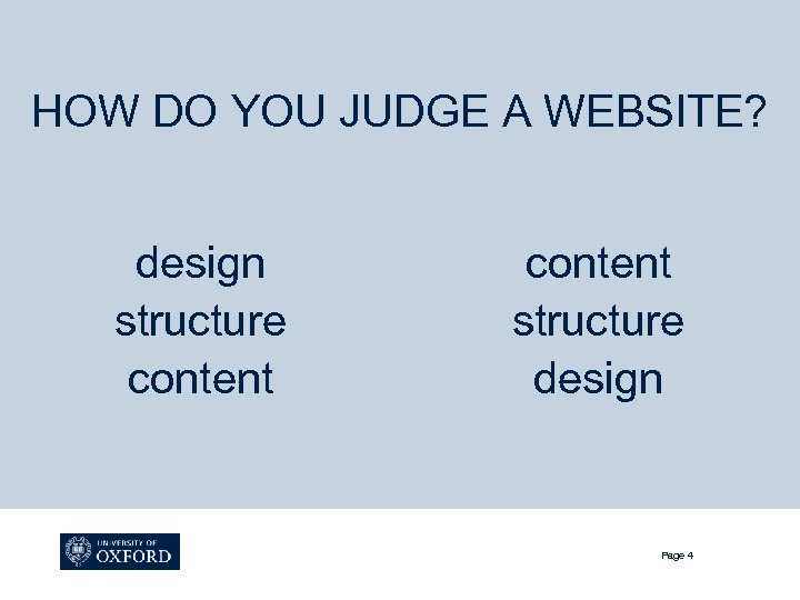 HOW DO YOU JUDGE A WEBSITE? design structure content structure design Page 4 