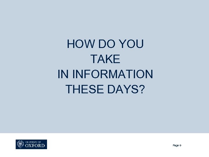 HOW DO YOU TAKE IN INFORMATION THESE DAYS? Page 9 