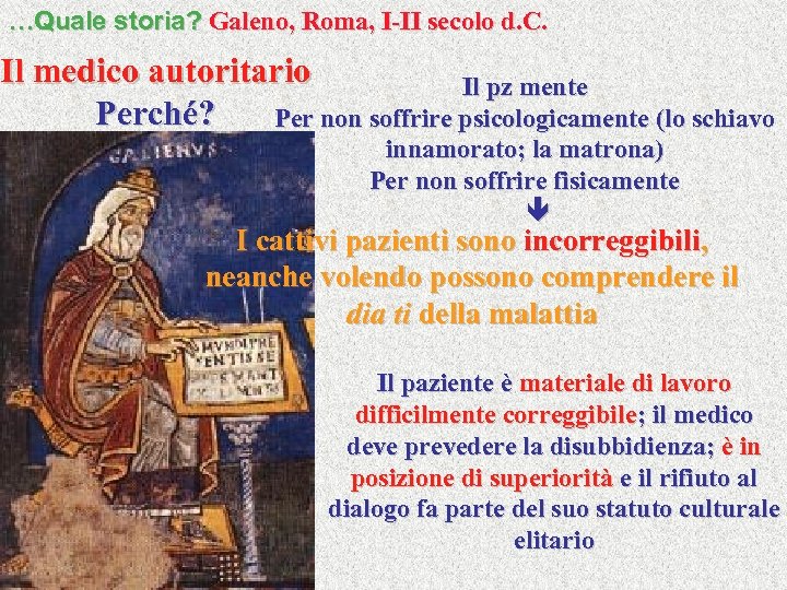 …Quale storia? Galeno, Roma, I-II secolo d. C. Il medico autoritario Il pz mente