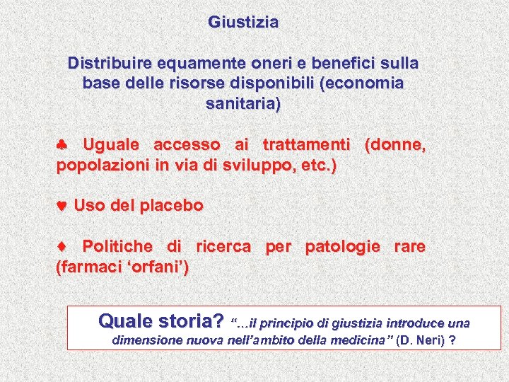 Giustizia Distribuire equamente oneri e benefici sulla base delle risorse disponibili (economia sanitaria) Uguale