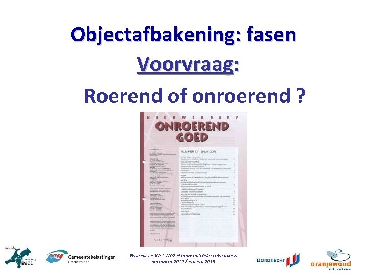 Objectafbakening: fasen Voorvraag: Roerend of onroerend ? Basiscursus Wet WOZ & gemeentelijke belastingen december