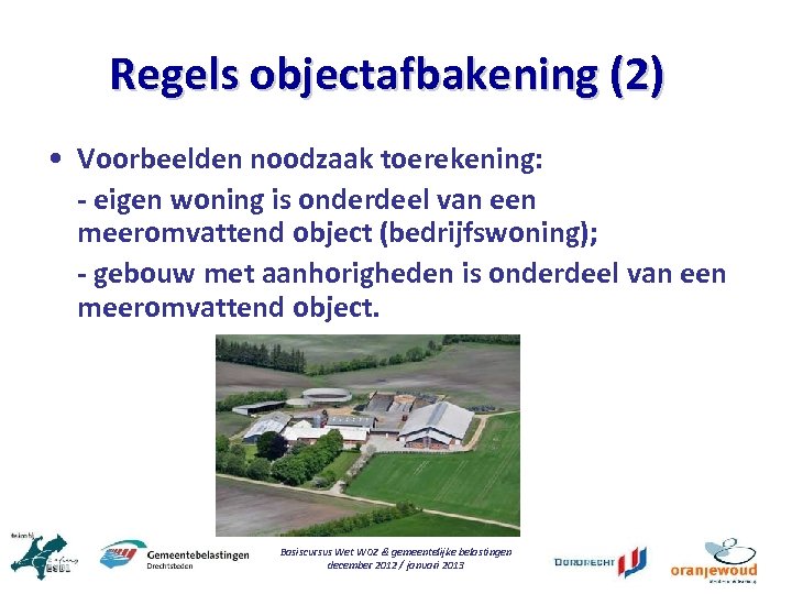 Regels objectafbakening (2) • Voorbeelden noodzaak toerekening: - eigen woning is onderdeel van een