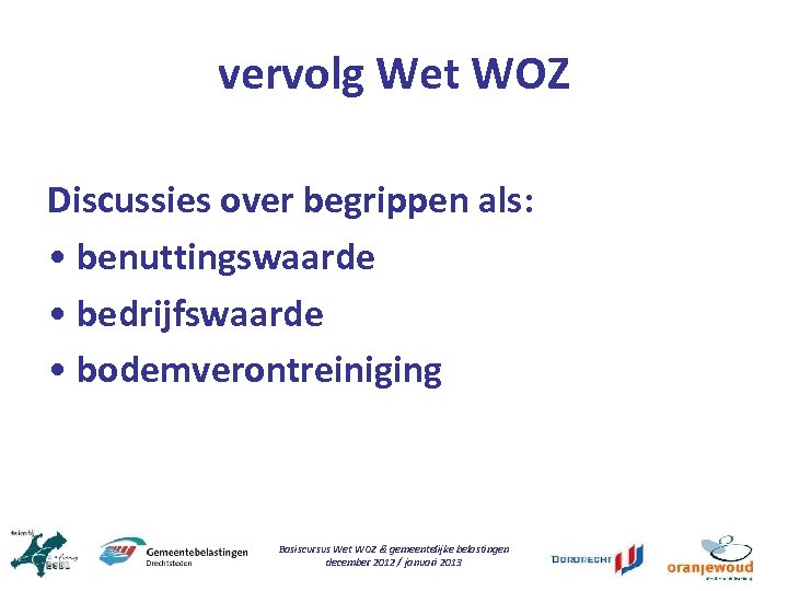 vervolg Wet WOZ Discussies over begrippen als: • benuttingswaarde • bedrijfswaarde • bodemverontreiniging Basiscursus