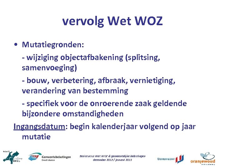 vervolg Wet WOZ • Mutatiegronden: - wijziging objectafbakening (splitsing, samenvoeging) - bouw, verbetering, afbraak,