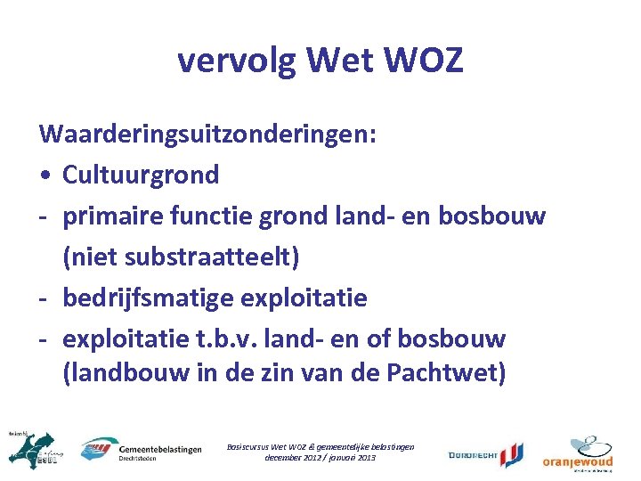 vervolg Wet WOZ Waarderingsuitzonderingen: • Cultuurgrond - primaire functie grond land- en bosbouw (niet