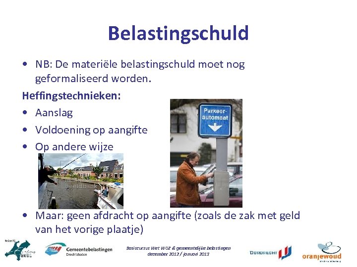 Belastingschuld • NB: De materiële belastingschuld moet nog geformaliseerd worden. Heffingstechnieken: • Aanslag •