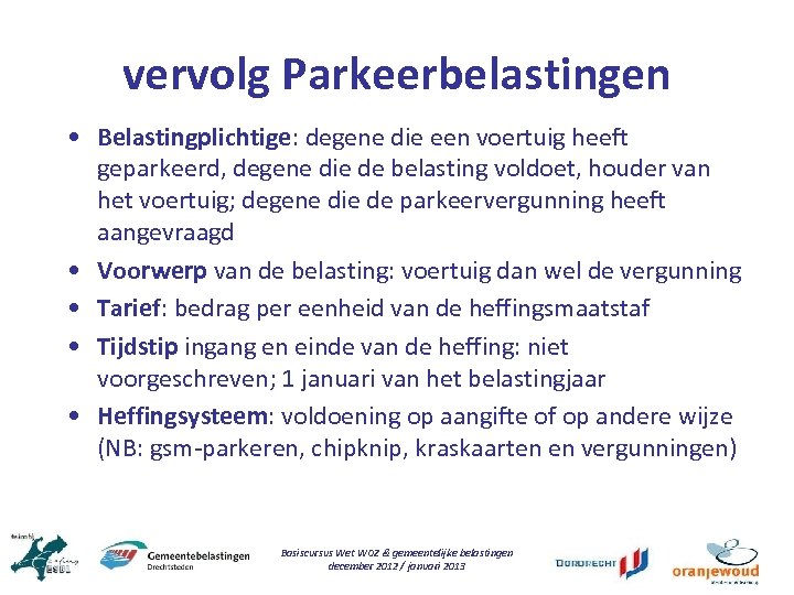 vervolg Parkeerbelastingen • Belastingplichtige: degene die een voertuig heeft geparkeerd, degene die de belasting