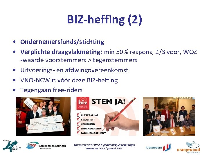 BIZ-heffing (2) • Ondernemersfonds/stichting • Verplichte draagvlakmeting: min 50% respons, 2/3 voor, WOZ -waarde