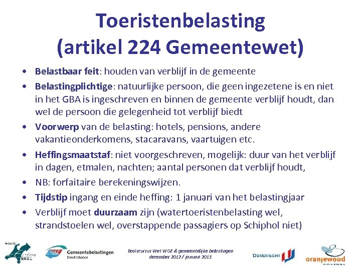 Toeristenbelasting (artikel 224 Gemeentewet) • Belastbaar feit: houden van verblijf in de gemeente •