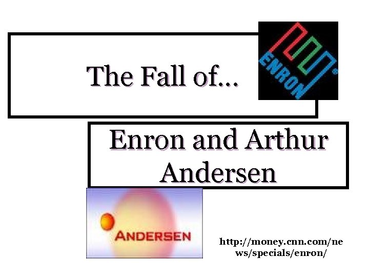 The Fall of… Enron and Arthur Andersen http: //money. cnn. com/ne ws/specials/enron/ 