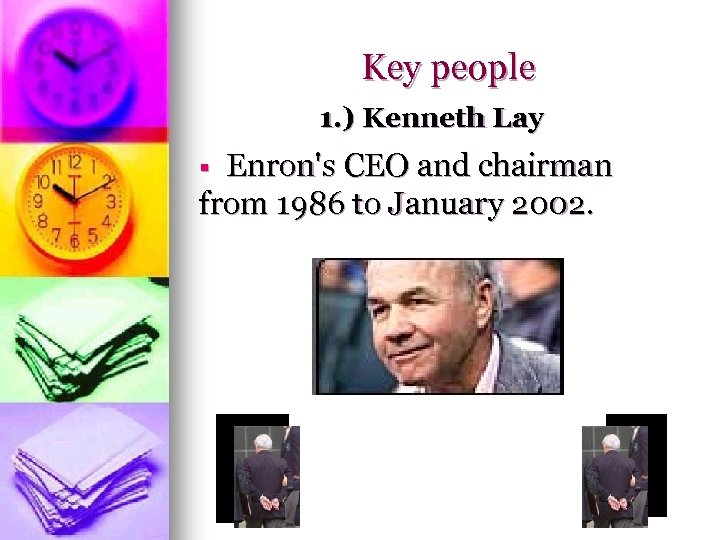 Key people 1. ) Kenneth Lay Enron's CEO and chairman from 1986 to January