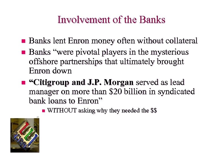 Involvement of the Banks n n n Banks lent Enron money often without collateral