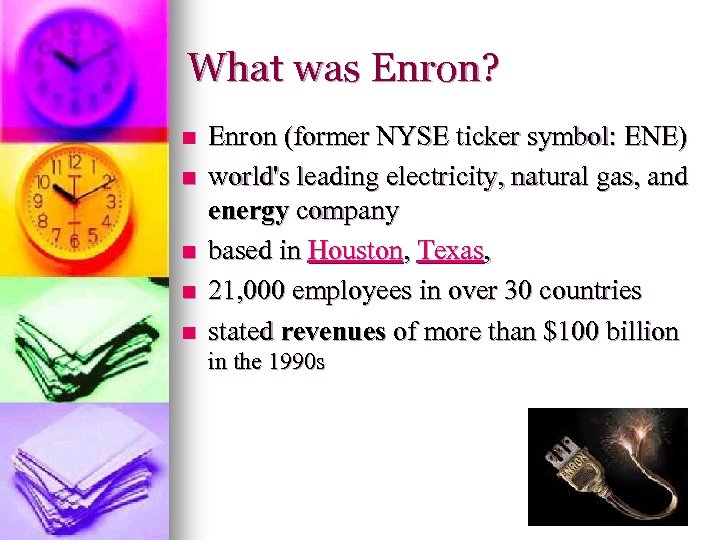 What was Enron? n n n Enron (former NYSE ticker symbol: ENE) world's leading