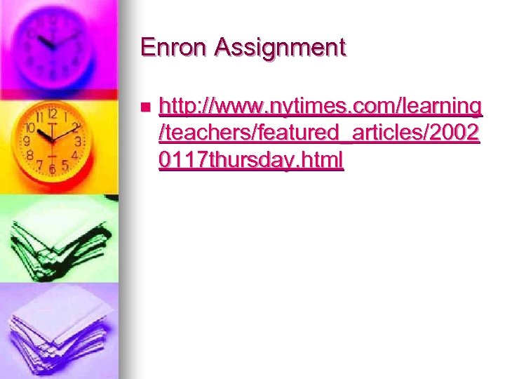 Enron Assignment n http: //www. nytimes. com/learning /teachers/featured_articles/2002 0117 thursday. html 
