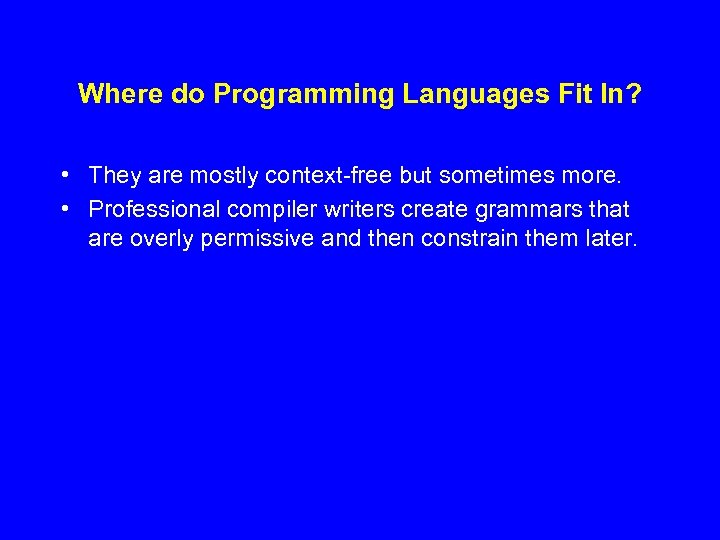 Where do Programming Languages Fit In? • They are mostly context-free but sometimes more.
