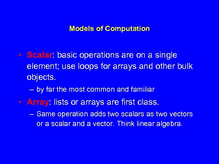 Models of Computation • Scalar: basic operations are on a single element; use loops