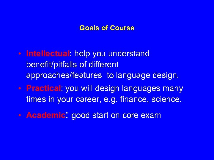 Goals of Course • Intellectual: help you understand benefit/pitfalls of different approaches/features to language