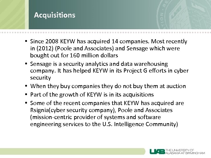 Acquisitions • Since 2008 KEYW has acquired 14 companies. Most recently in (2012) (Poole