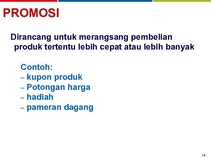 PROMOSI Dirancang untuk merangsang pembelian produk tertentu lebih cepat atau lebih banyak Contoh: –