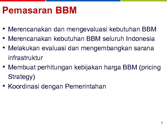 Pemasaran BBM • Merencanakan dan mengevaluasi kebutuhan BBM • Merencanakan kebutuhan BBM seluruh Indonesia