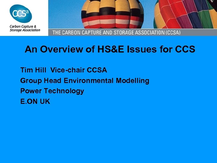 An Overview of HS&E Issues for CCS Tim Hill Vice-chair CCSA Group Head Environmental