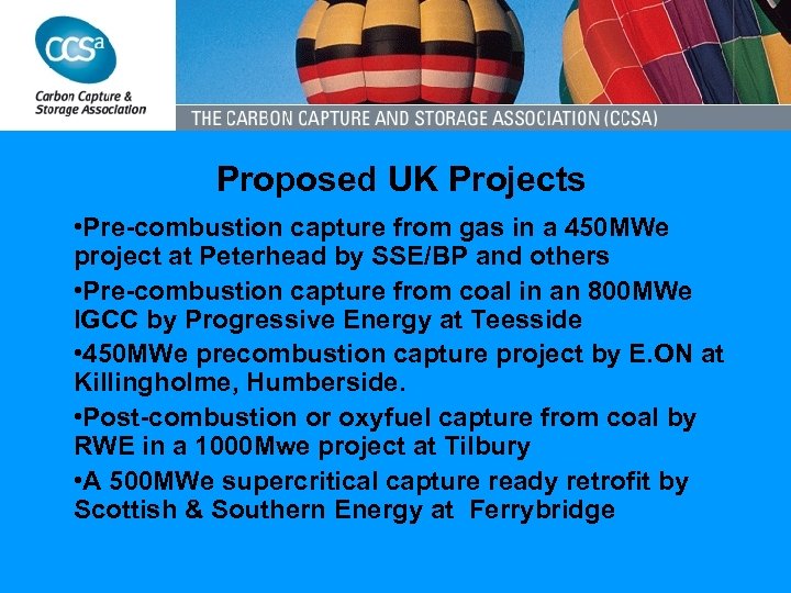 Proposed UK Projects • Pre-combustion capture from gas in a 450 MWe project at