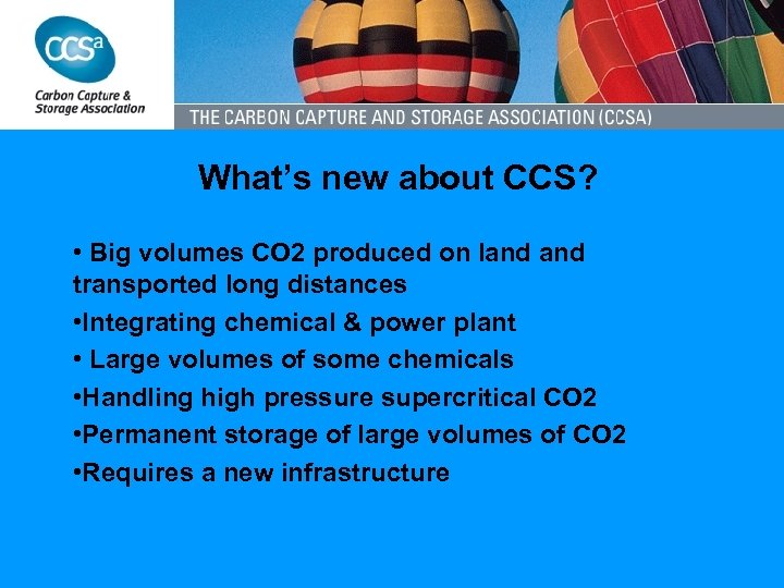 What’s new about CCS? • Big volumes CO 2 produced on land transported long