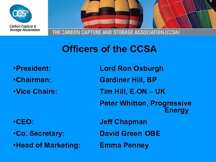 Officers of the CCSA • President: Lord Ron Oxburgh • Chairman: Gardiner Hill, BP