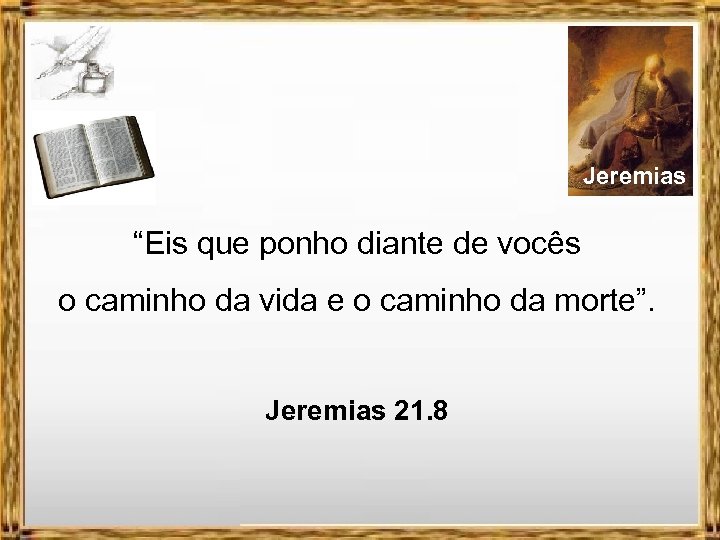 Jeremias “Eis que ponho diante de vocês o caminho da vida e o caminho