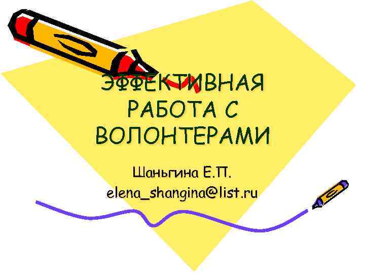 ЭФФЕКТИВНАЯ РАБОТА С ВОЛОНТЕРАМИ Шаньгина Е. П. elena_shangina@list. ru 