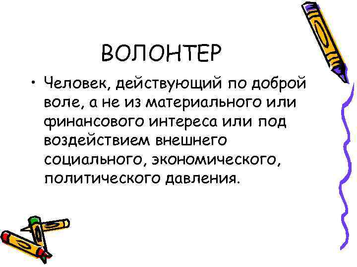 ВОЛОНТЕР • Человек, действующий по доброй воле, а не из материального или финансового интереса