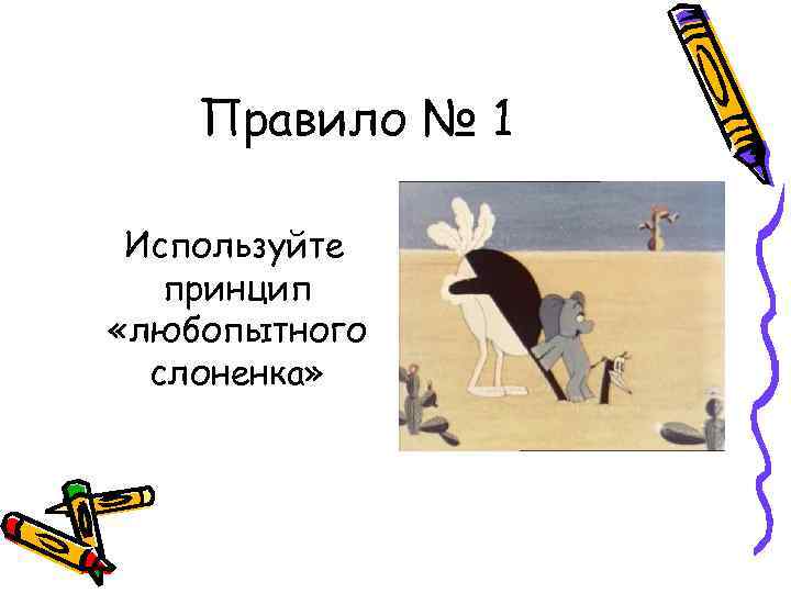 Правило № 1 Используйте принцип «любопытного слоненка» 