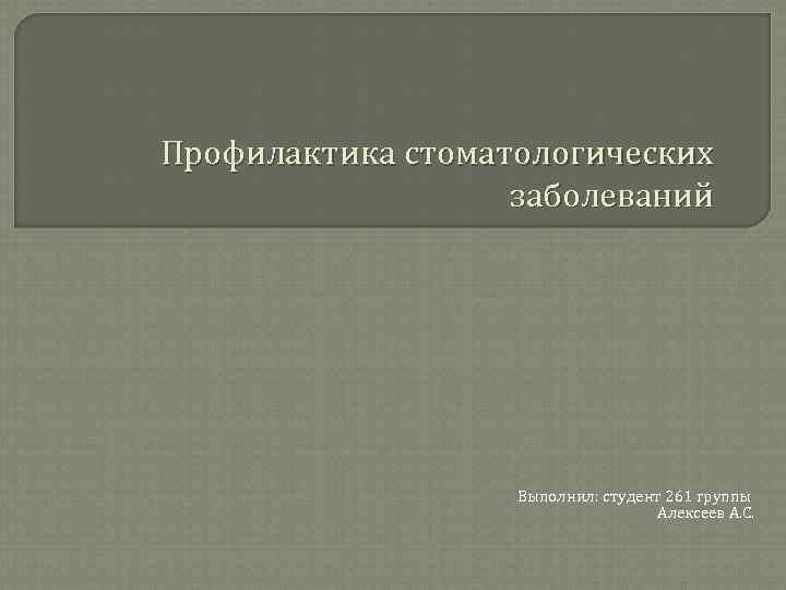 Профилактика стоматологических заболеваний Выполнил: студент 261 группы Алексеев А. С. 