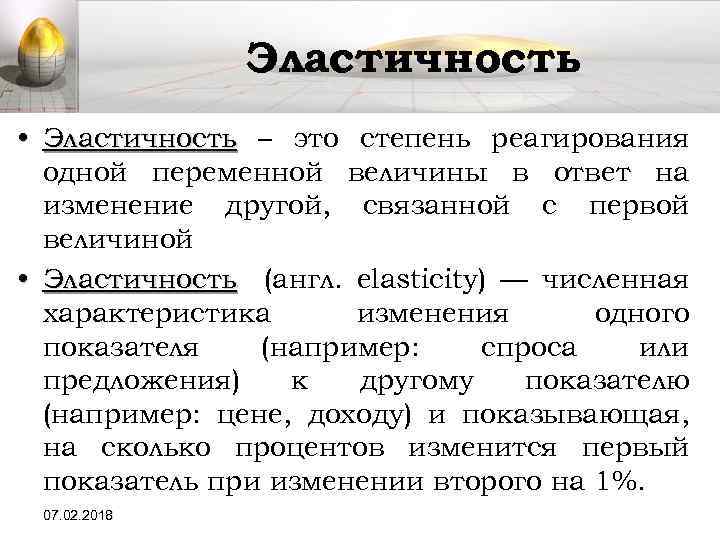 Эластичность • Эластичность – это степень реагирования одной переменной величины в ответ на изменение