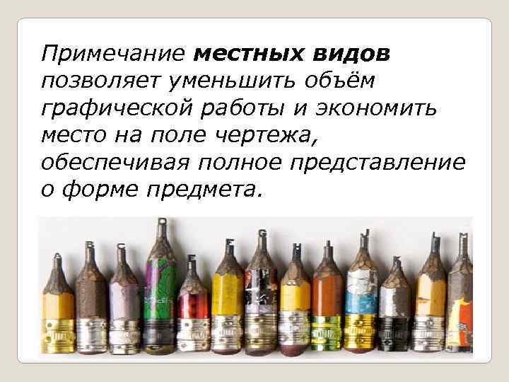 Примечание местных видов позволяет уменьшить объём графической работы и экономить место на поле чертежа,