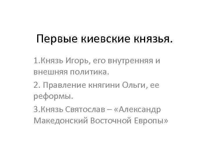 Первые киевские князья. 1. Князь Игорь, его внутренняя и внешняя политика. 2. Правление княгини