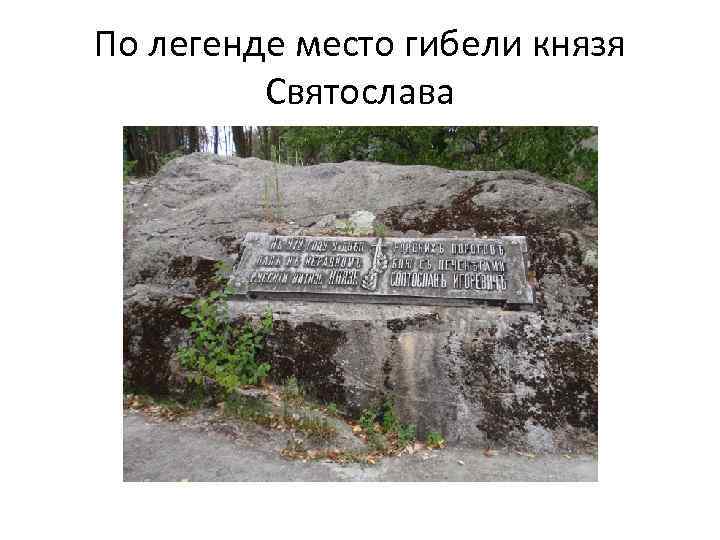 По легенде место гибели князя Святослава 
