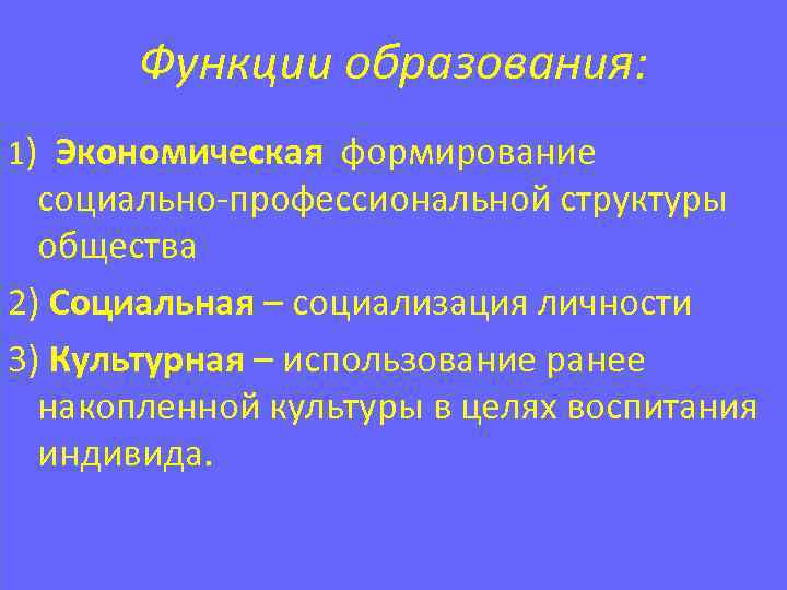 Функции образования: 1) Экономическая формирование социально-профессиональной структуры общества 2) Социальная – социализация личности 3)