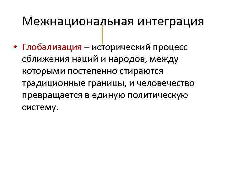 Межнациональная интеграция • Глобализация – исторический процесс сближения наций и народов, между которыми постепенно