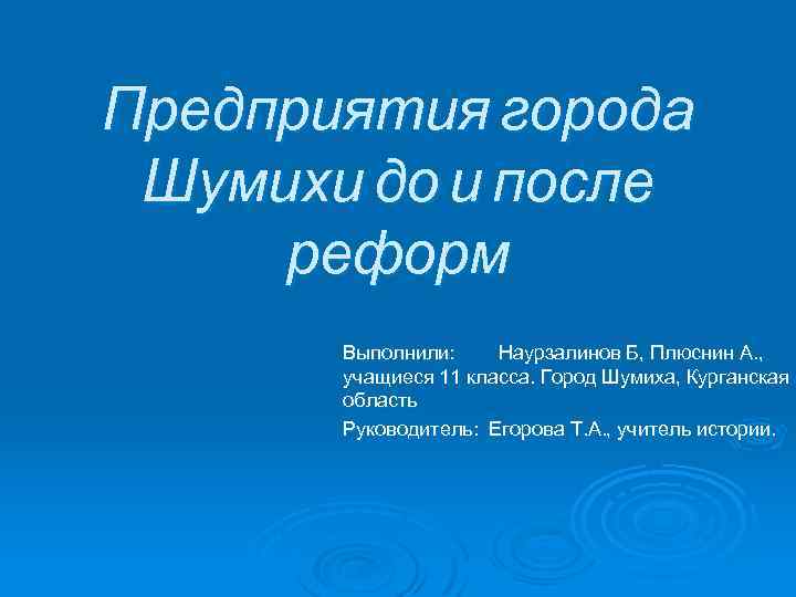 Предприятия города Шумихи до и после реформ Выполнили: Наурзалинов Б, Плюснин А. , учащиеся