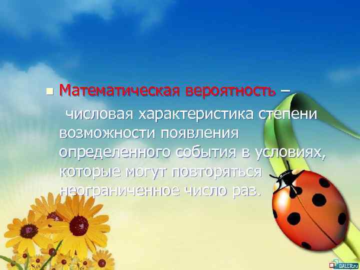 Математическая вероятность – числовая характеристика степени возможности появления определенного события в условиях, которые могут