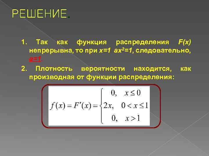 1. Так как функция распределения F(x) непрерывна, то при х=1 ax 2=1, следовательно, a=1.